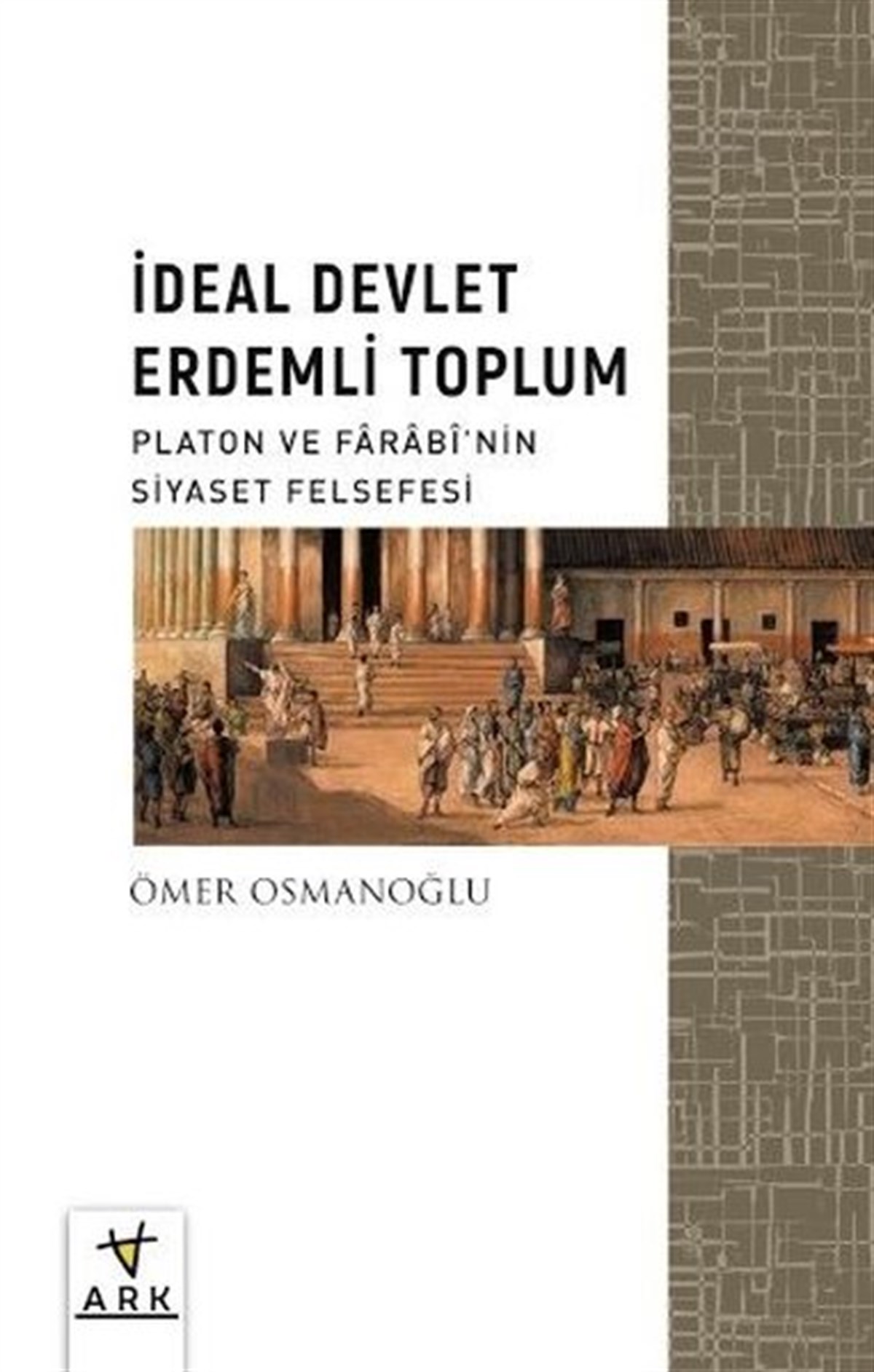 Ömer OsmanoğluFelsefe Bilimiİdeal Devlet Erdemli Toplum - Platon ve Farabinin Siyaset Felsefesi
