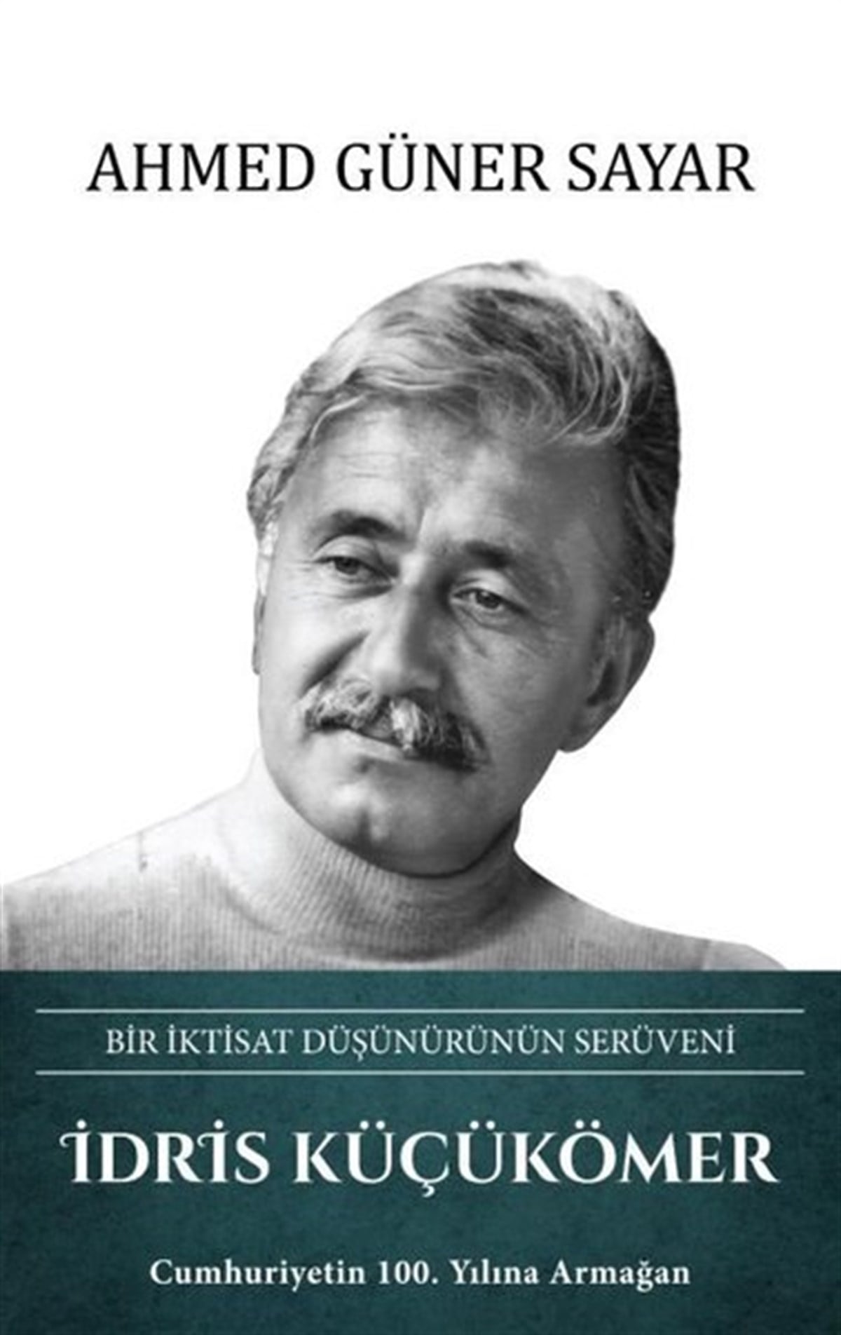 Ahmed Güner SayarTarihi Biyografi ve Otobiyografi Kitaplarıİdris Küçükömer: Bir İktisat Düşünürünün Serüveni