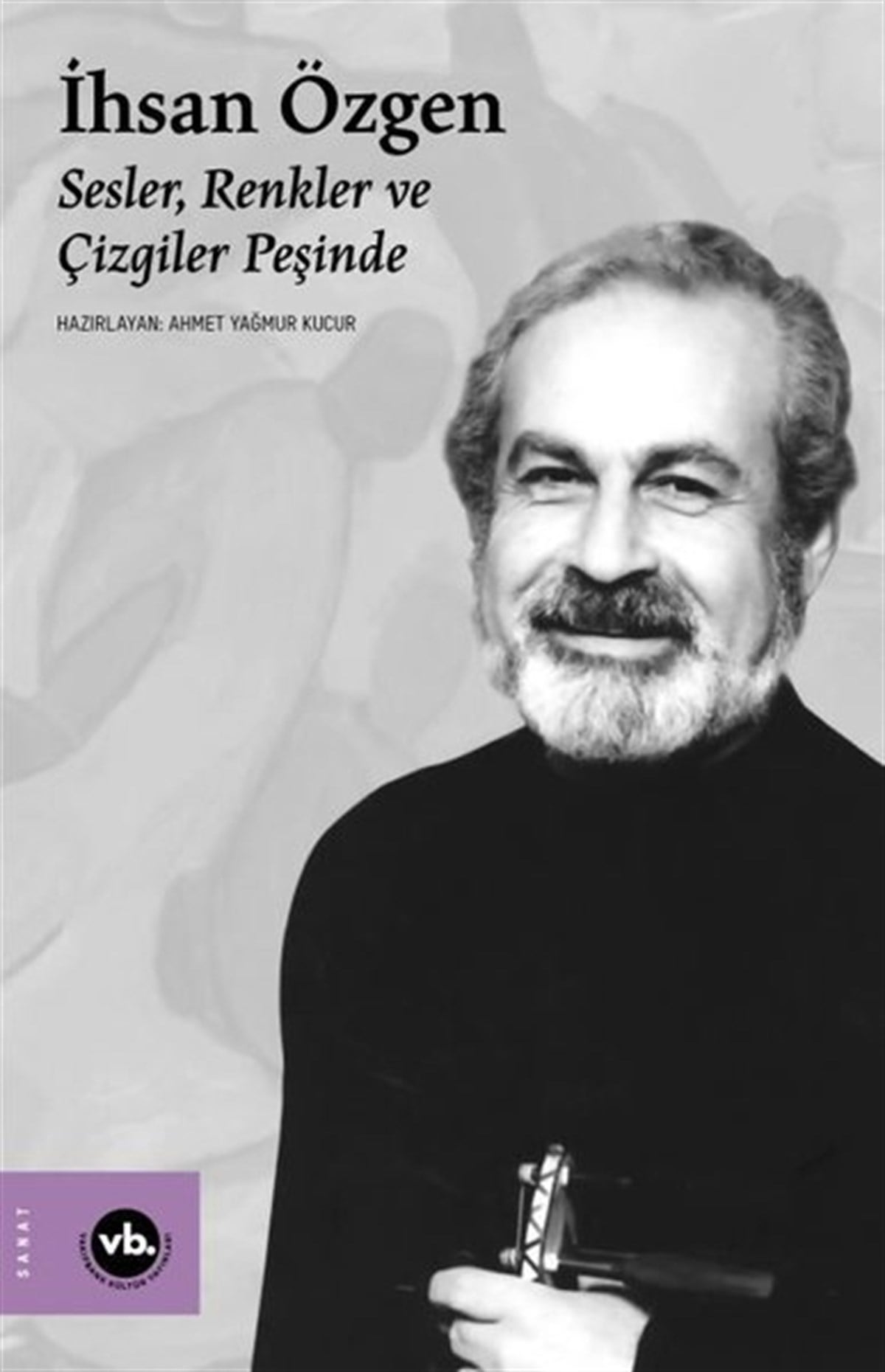 Ahmet Yağmur KucurSanat Kuramı Kitaplarıİhsan Özgen: Sesler, Renkler ve Çizgiler Peşinde
