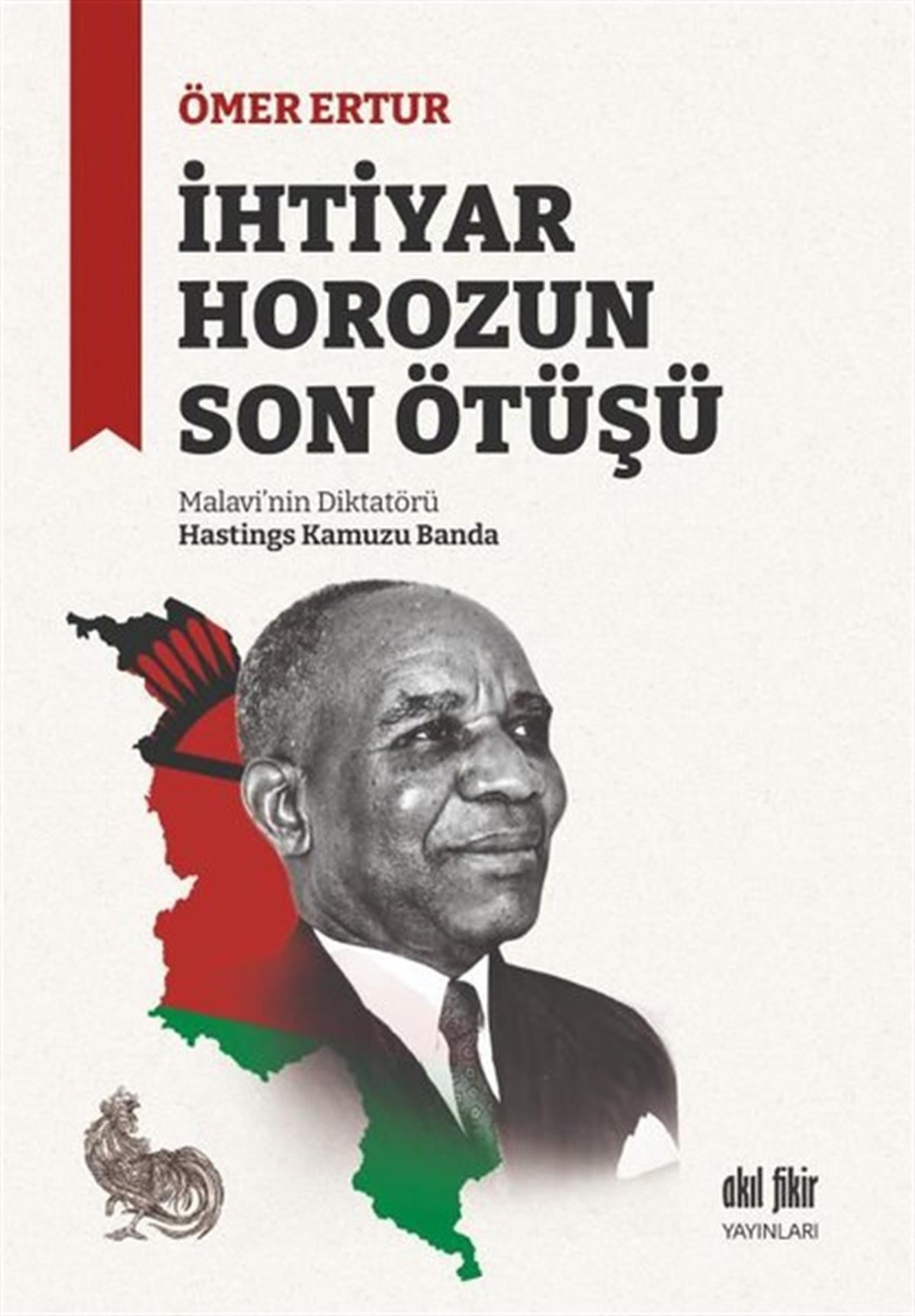 Ömer ErturTürkiye ve Cumhuriyet Tarihi Kitaplarıİhtiyar Horozun Son Ötüşü: Malavi'nin Diktatörü Hastings Kamuzu Banda