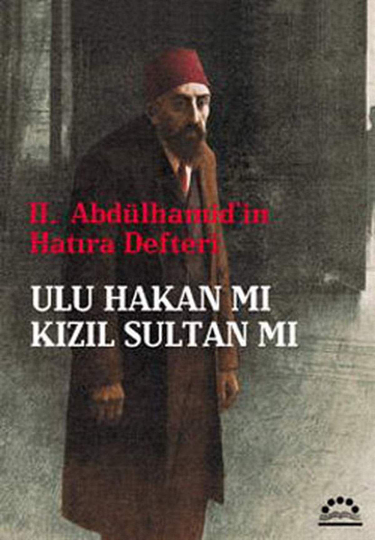 KolektifAnı & Mektup & Günlük KitaplarıII.Abdülhamid'in Hatıra Defteri Ulu Hakan mı Kızıl Sultan mı