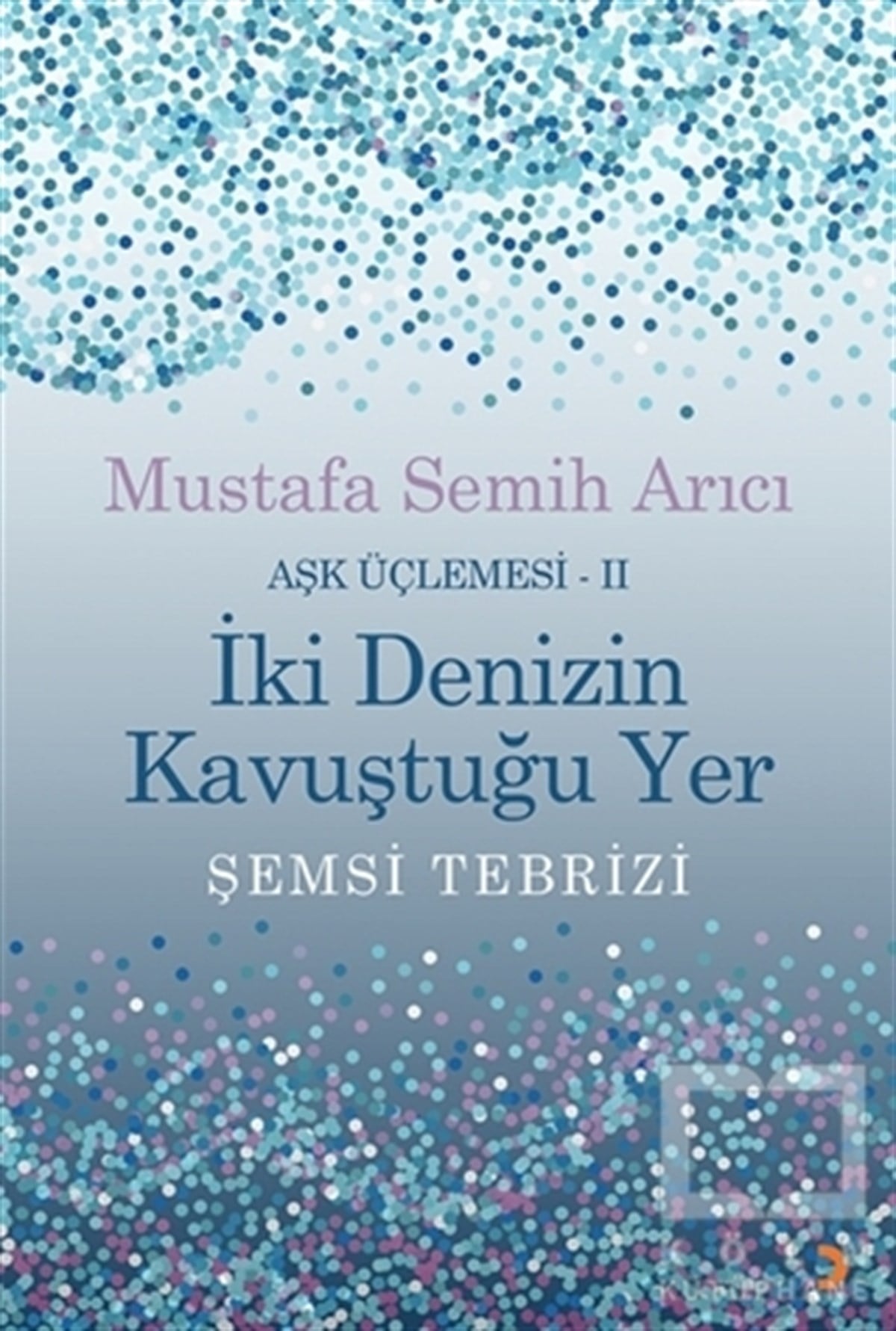 Mustafa Semih ArıcıTürkçe Romanlarİki Denizin Kavuştuğu Yer Şemsi Tebrizi - Aşk Üçlemesi 2