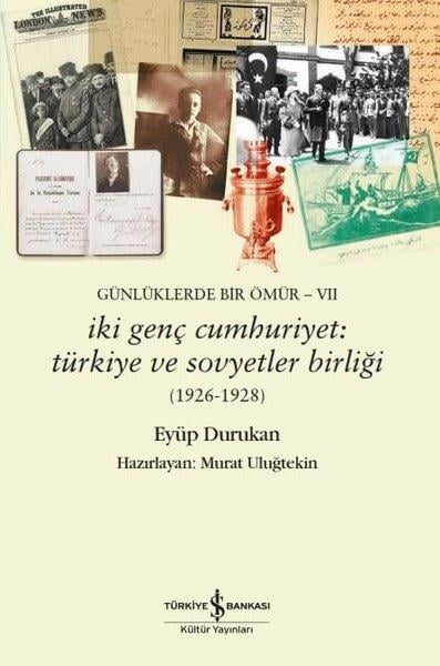Eyüp DurukanAnı & Mektup & Günlük Kitaplarıİki Genç Cumhuriyet: Türkiye ve Sovyetler Birliği 1926 - 1928 Günlüklerde Bir Ömür 7