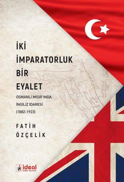 Fatih ÖzçelikDünya Tarihiİki İmparatorluk Bir Eyalet - Osmanlı Mısır'ında İngiliz İdaresi (1882-1923)