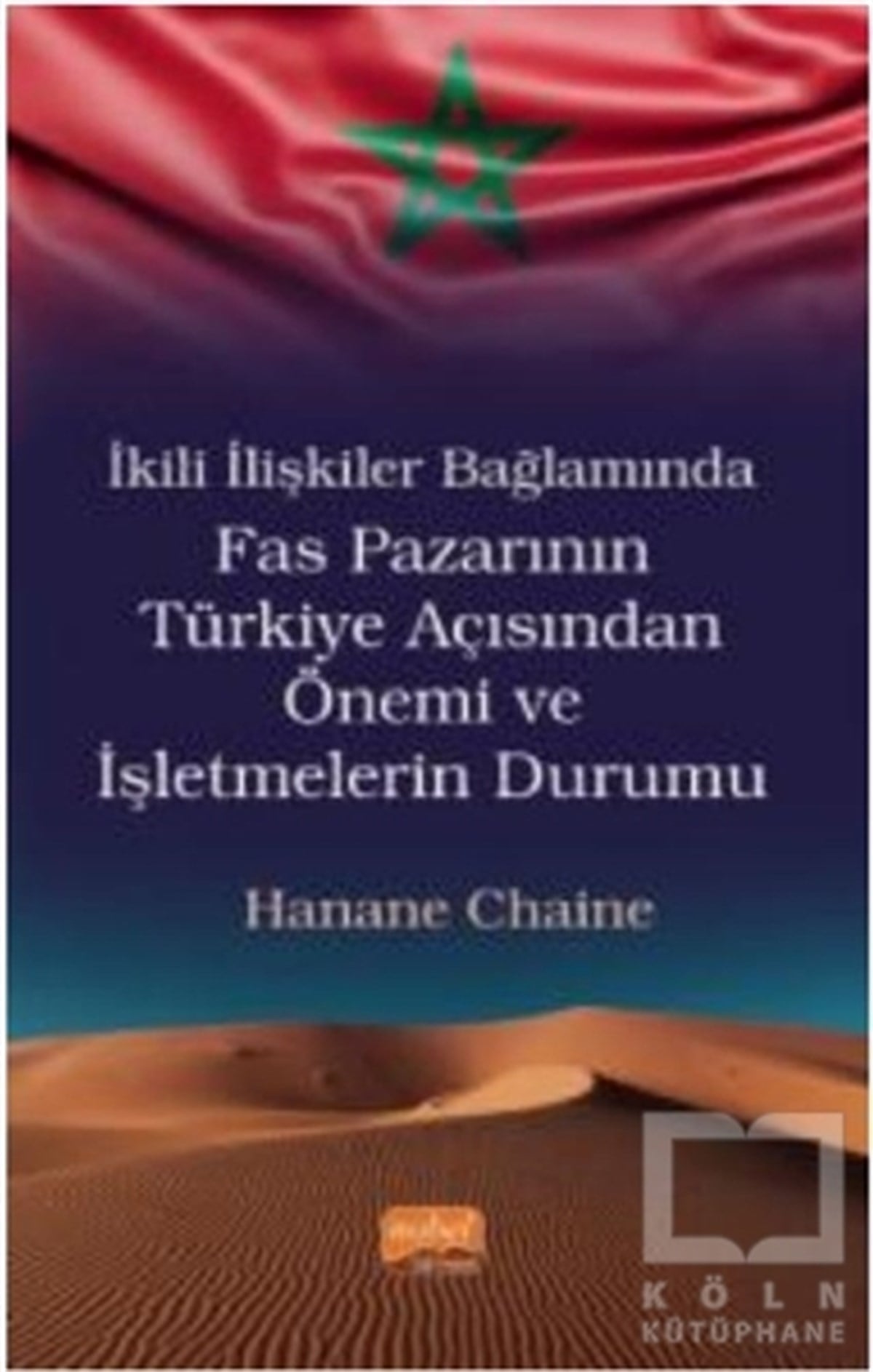 Hanane ChaineAraştırma & İnceleme & Kuram Kitaplarıİkili İlişkiler Bağlamında Fas Pazarının Türkiye Açısından Önemi ve İşletmelerin Durumu