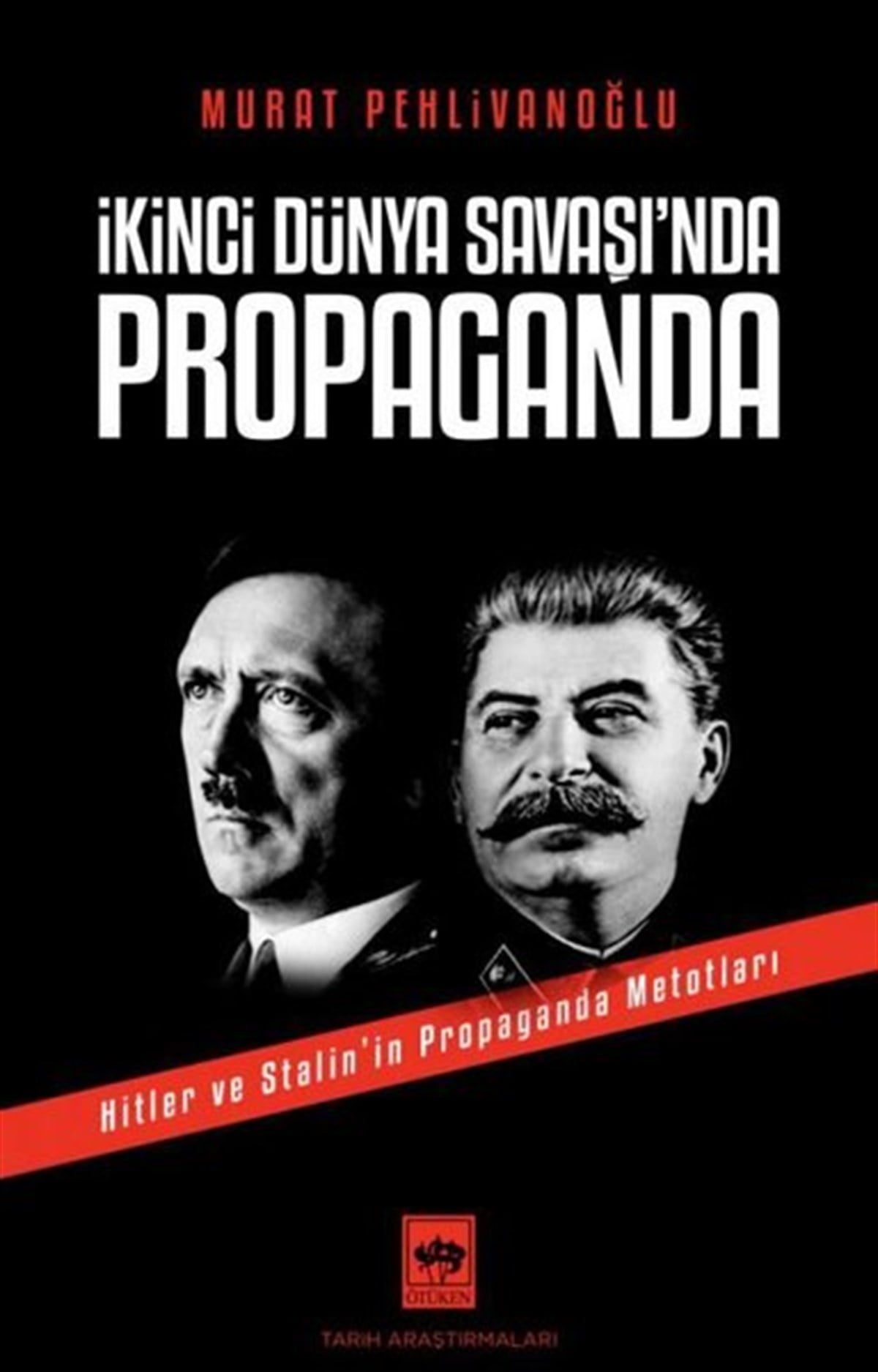 Murat PehlivanoğluTürk Tarihi Araştırmaları Kitaplarıİkinci Dünya Savaşı'nda Propaganda - Hitler ve Stalinin Propaganda Metotları