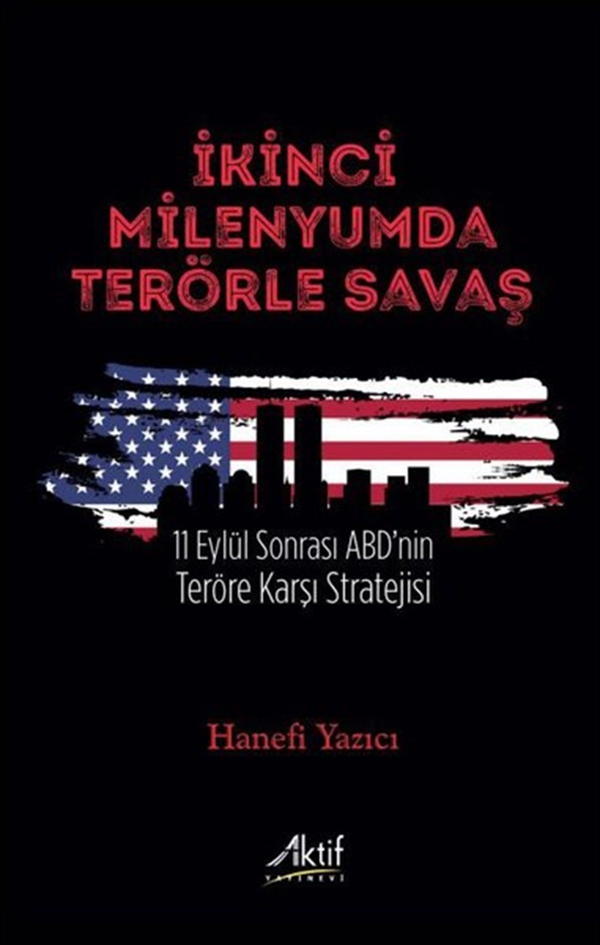 Hanefi YazıcıDünya Siyaseti ve Politikasıİkinci Milenyumda Terörle Savaş - 11 Eylül Sonrası ABD'nin Teröre Karşı Stratejisi