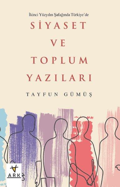 Tayfun GümüşTürkiye Siyaseti ve Politikası Kitaplarıİkinci Yüzyılın Şafağında Türkiye'de Siyaset ve Toplum Yazıları