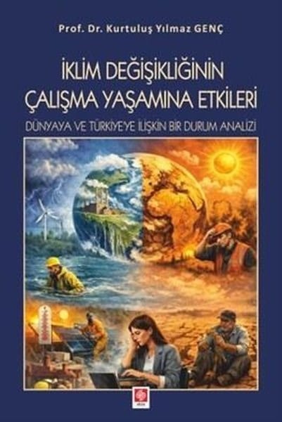 Kurtuluş Yılmaz GençDigerİklim Değişikliğinin Çalışma Yaşamına Etkileri - Dünyaya ve Türkiye'ye İlişkin Bir Durum Analizi