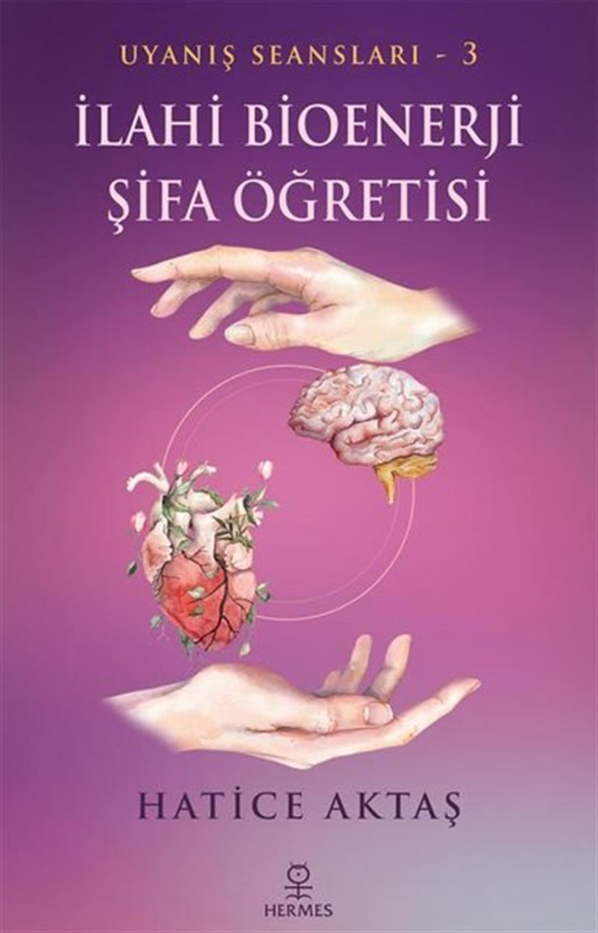 Hatice AktaşParapsikoloji Kitaplarıİlahi Bioenerji Şifa Öğretisi - Uyanış Seansları 3