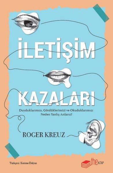 Roger Kreuzİletişim Kitaplarıİletişim Kazaları - Duyduklarımızı, Gördüklerimizi ve Okuduklarımızı Neden Yanlış Anlarız?