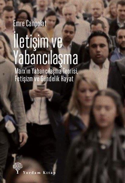 Emre CanpolatFelsefe Bilimiİletişim ve Yabancılaşma - Marx'ın Yabancılaşma Teorisi Fetişizm ve Gündelik Hayat