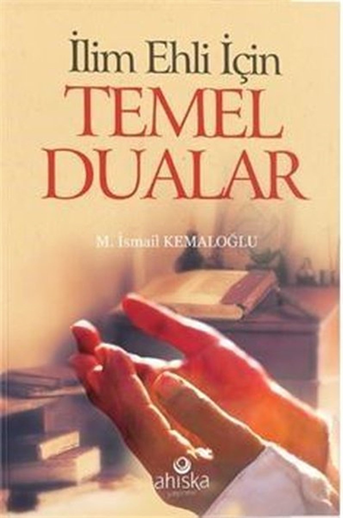 M. İsmail Kemaloğluİslami Kitaplarİlim Ehli için Temel Dualar
