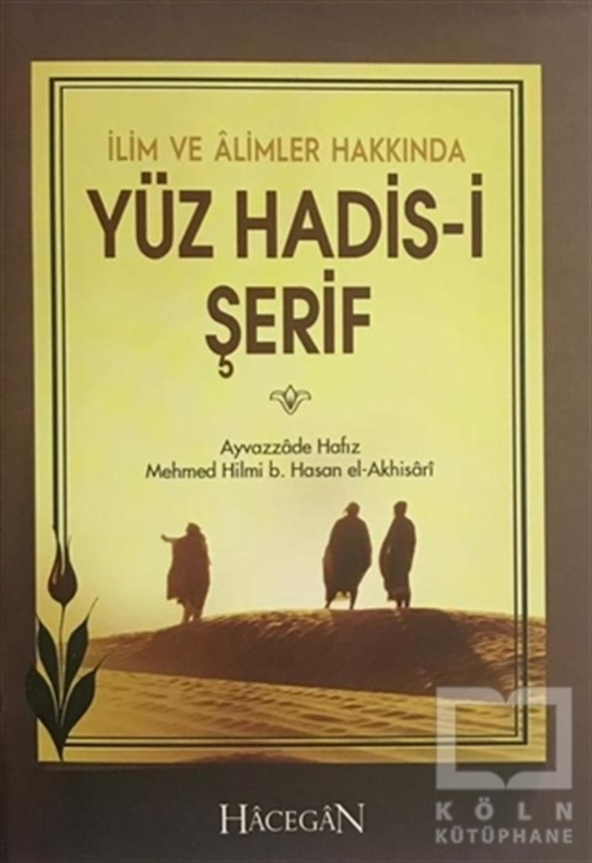 Ayyazzade Hafız Mehmet Hilmi b. Hasan el-AkhisariMeal-Tefsir-Hadisİlim ve Alimler Hakkında Yüz Hadis-i Şerif