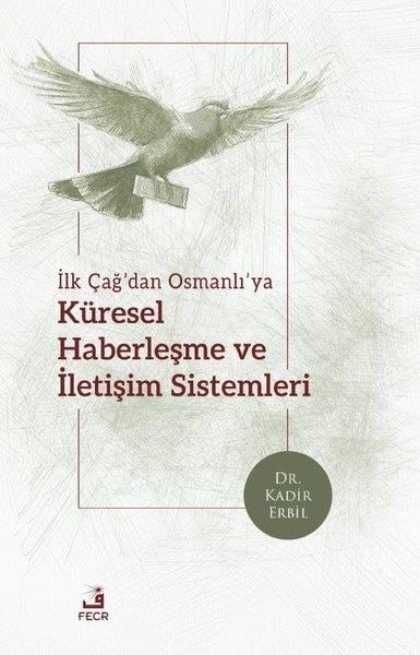 Kadir ErbilOsmanli Tarihiİlk Çağ'dan Osmanlı'ya Küresel Haberleşme ve İletişim Sistemleri