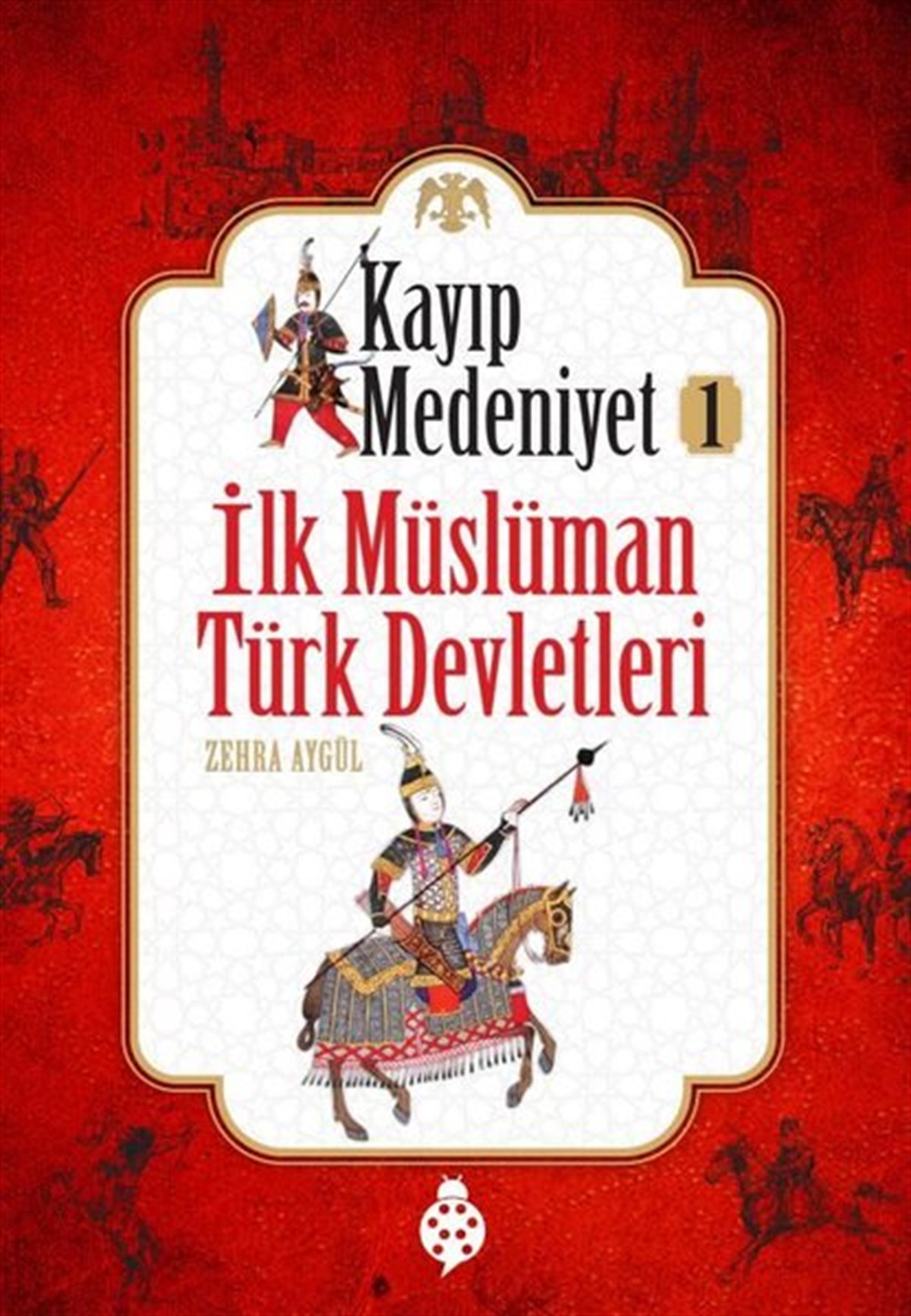 Zehra AygülÇocuk Gençlik Romanlarıİlk Müslüman Türk Devletleri - Kayıp Medeniyet 1