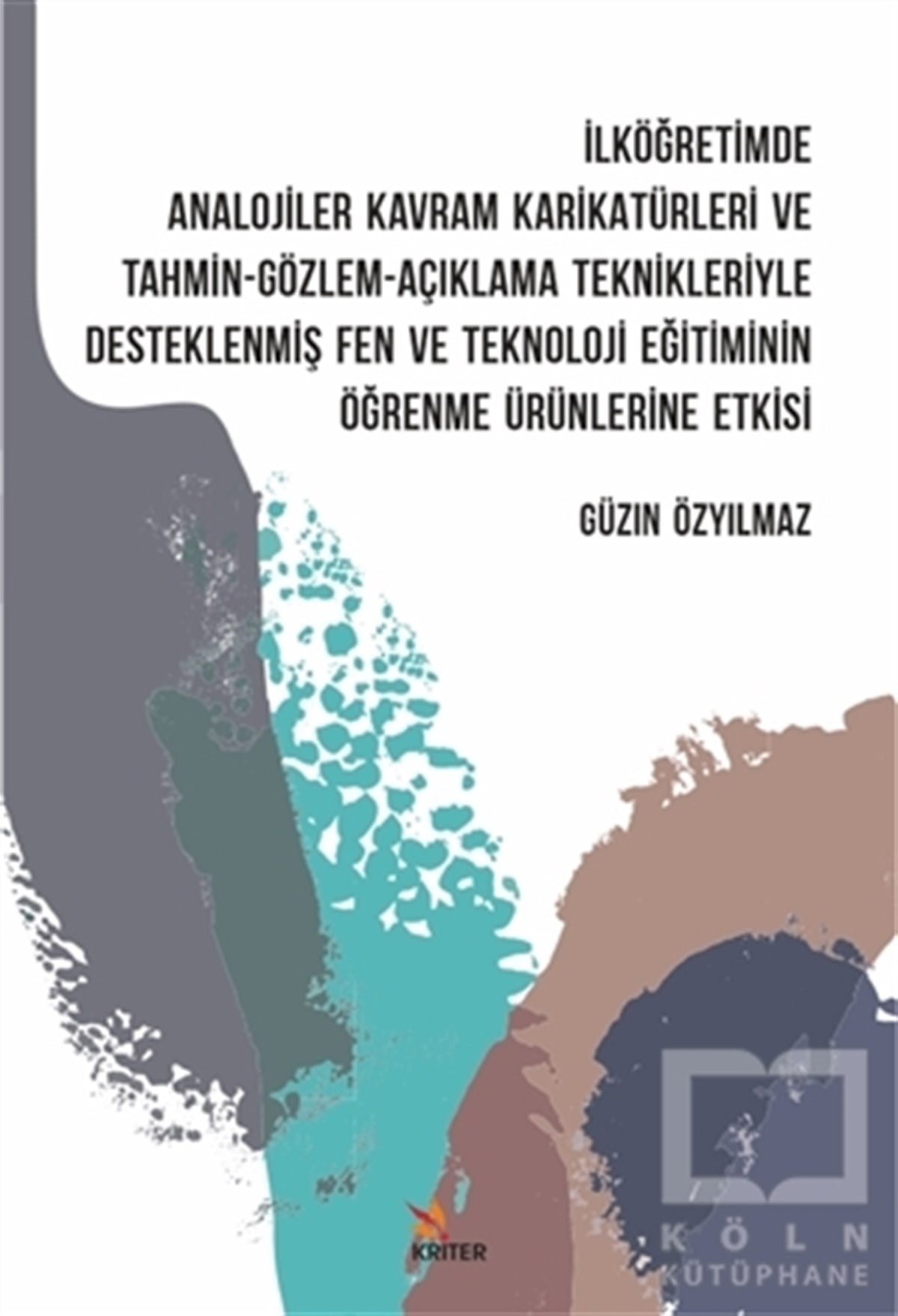 Güzin ÖzyılmazSınavlara Hazırlık Kitaplarıİlköğretimde Analojiler Kavram Karikatürleri ve Tahmin - Gözlem - Açıklama Teknikleriyle Desteklenmiş Fen ve Teknoloji Eğitiminin Öğrenme Ürünlerine Etkisi
