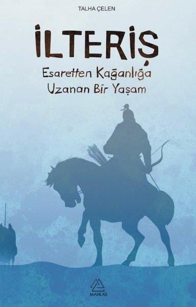 Talha ÇelenTürk Tarihi Araştırmaları Kitaplarıİlteriş-Esaretten Kağanlığa Uzanan Bir Yaşam
