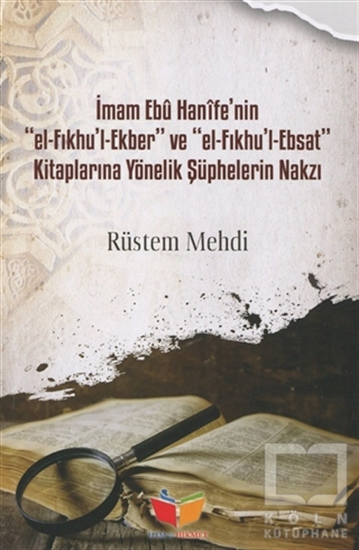 Rüstem MehdiAraştırma-İncelemeİmam Ebu Hanife'nin El-Fıkhu'l-Ekber ve El-FIkhu'l-Ebsat Kitaplarına Yönelik Şüphelerin Nakzı