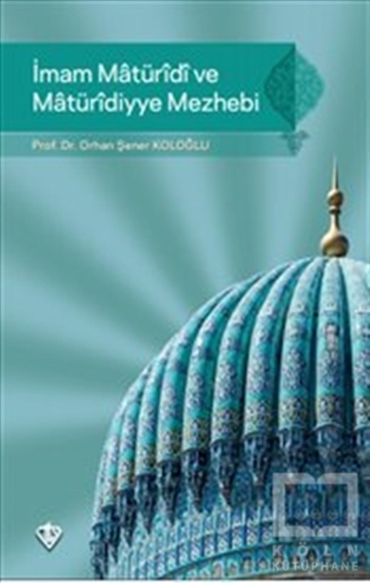 Orhan Şener KoloğluTasavvuf - Mezhepler - Tarikatlarİmam Maturidi ve Maturidiyye Mezhebi