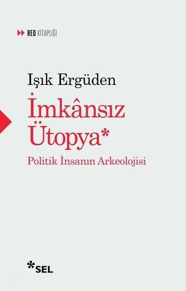 Işık ErgüdenTürkiye Siyaseti ve Politikası Kitaplarıİmkansız Ütopya: İnsanın Politik Arkeolojisi