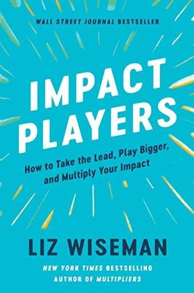 Liz WisemanPersonal DevelopmentImpact Players : How to Take the Lead, Play Bigger, and Multiply Your Impact