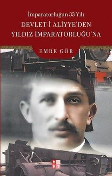Emre GörOsmanli Tarihiİmparatorluğun 33 Yılı: Devlet-i Aliyye'den Yıldız İmparatorluğu'na