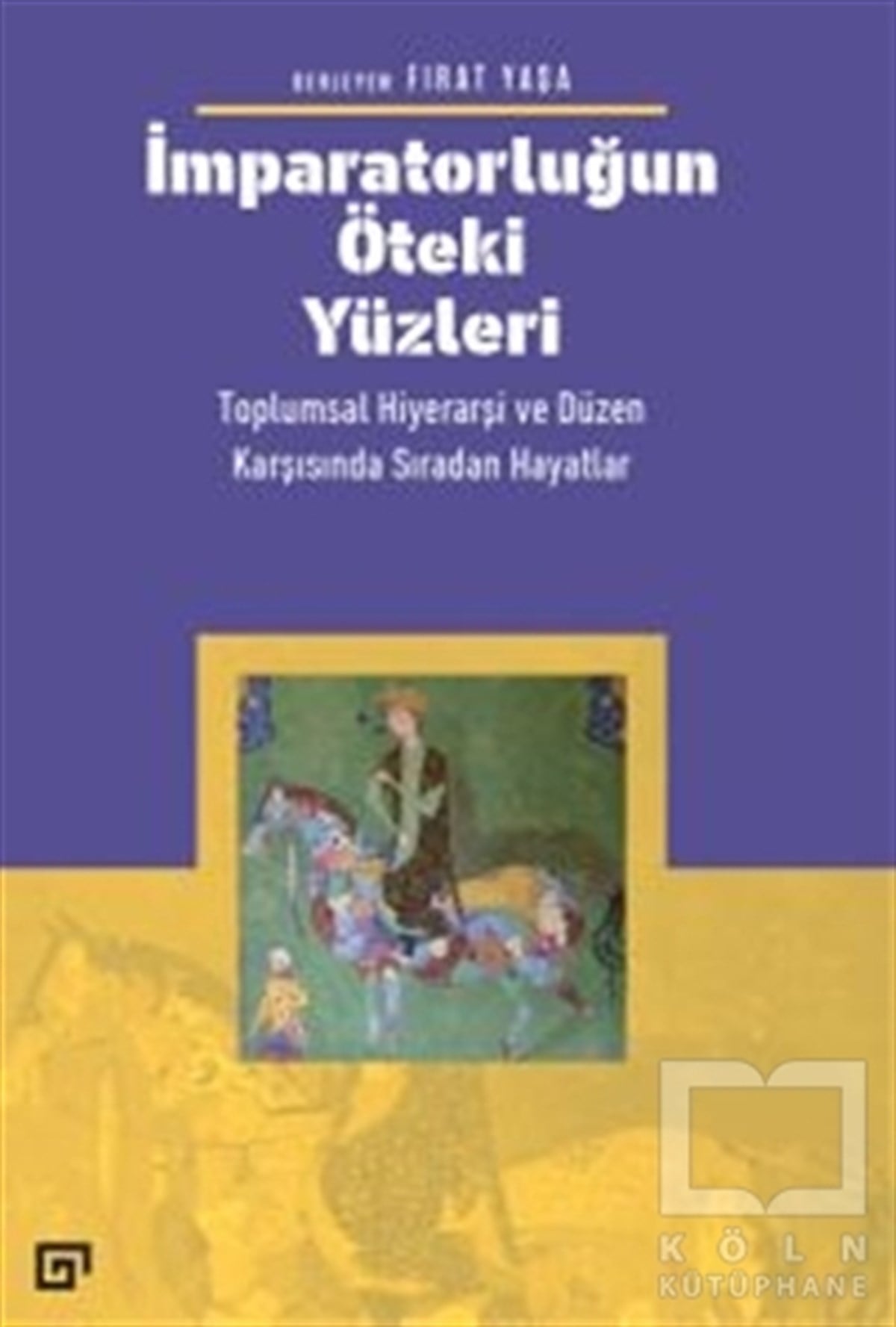 Fırat YaşaAraştırma - İncelemeİmparatorluğun Öteki Yüzleri: Toplumsal Hiyerarşi ve Düzen Karşısında Sıradan Hayatlar