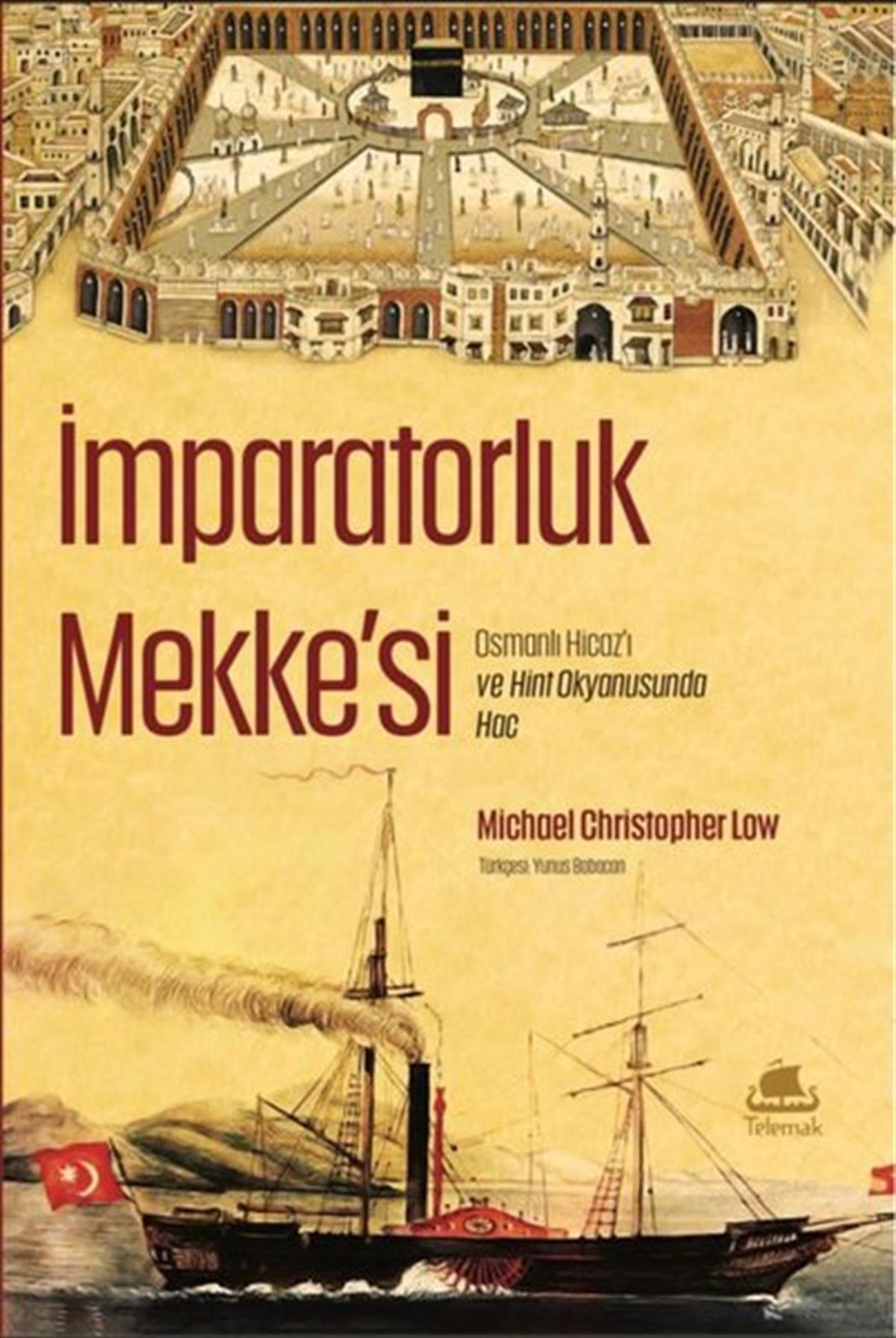 Michael Christopher LowOsmanli Tarihiİmparatorluk Mekke'si: Osmanlı Hicaz’ı ve Hint Okyanusunda Hac
