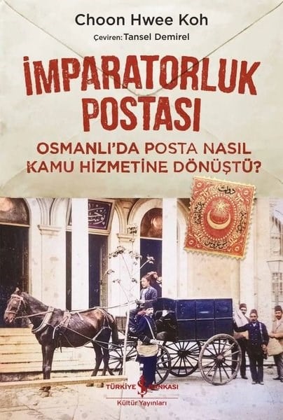 Choon Hwee KohOsmanli Tarihiİmparatorluk Postası - Osmanlı'da Posta Nasıl Kamu Hizmetine Dönüştü?
