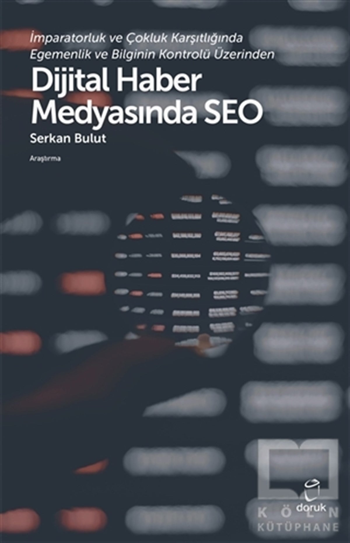 Serkan BulutDijital Medya Yönetimi Kitaplarıİmparatorluk ve Çokluk Karşıtlığında Egemenlik ve Bilginin Kontrolü Üzerinden Dijital Haber Medyasında SEO