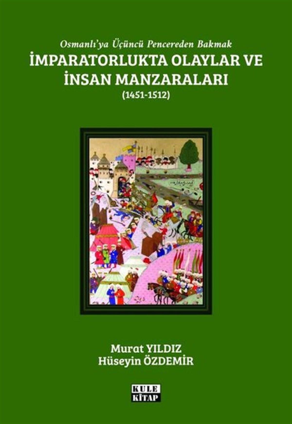Hüseyin ÖzdemirOsmanli Tarihiİmparatorlukta Olaylar ve İnsan Manzaraları 1451 - 1512 - Osmanlı'ya Üçüncü Pencereden Bakmak