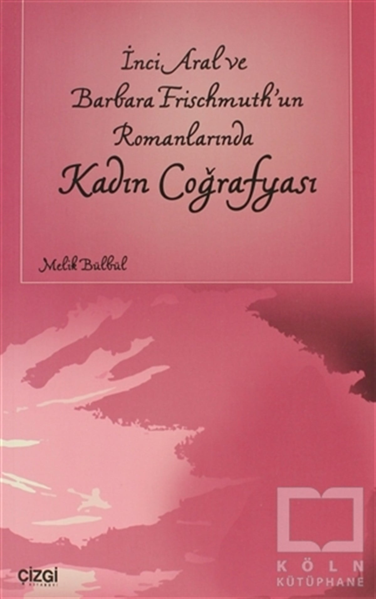 Melik BülbülTürk Edebiyatıİnci Aral Ve Barbara Frischmuth’un Romanlarında Kadın Coğrafyası