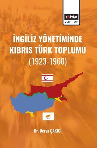 Derya ÇakıcıEğitimİngiliz Yönetiminde Kıbrıs Türk Toplumu (1923 - 1960)
