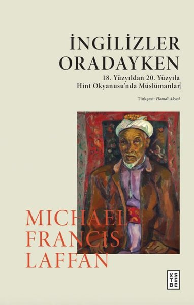 Michael Francis LaffanDünya Tarihiİngilizler Oradayken - 18. Yüzyıldan 20. Yüzyıla Hint Okyanusu'nda Müslümanlar