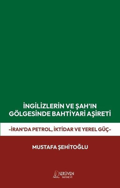 Mustafa ŞehitoğluDünya Tarihiİngilizlerin ve Şah'ın Gölgesinde Bahtiyari Aşireti - İran'da Petrol İktidar ve Yerel Güç