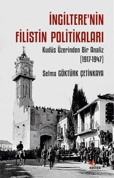 Selma Göktürk ÇetinkayaDünya Tarihiİngiltere'nin Filistin Politikaları - Kudüs Üzerinden Bir Analiz (1917 - 1947)