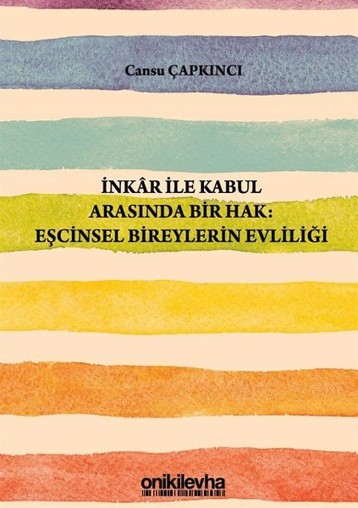 Cansu ÇapkıncıHukuk Üzerine Kitaplarİnkar ile Kabul Arasında Bir Hak: Eşcinsel Bireylerin Evliliği