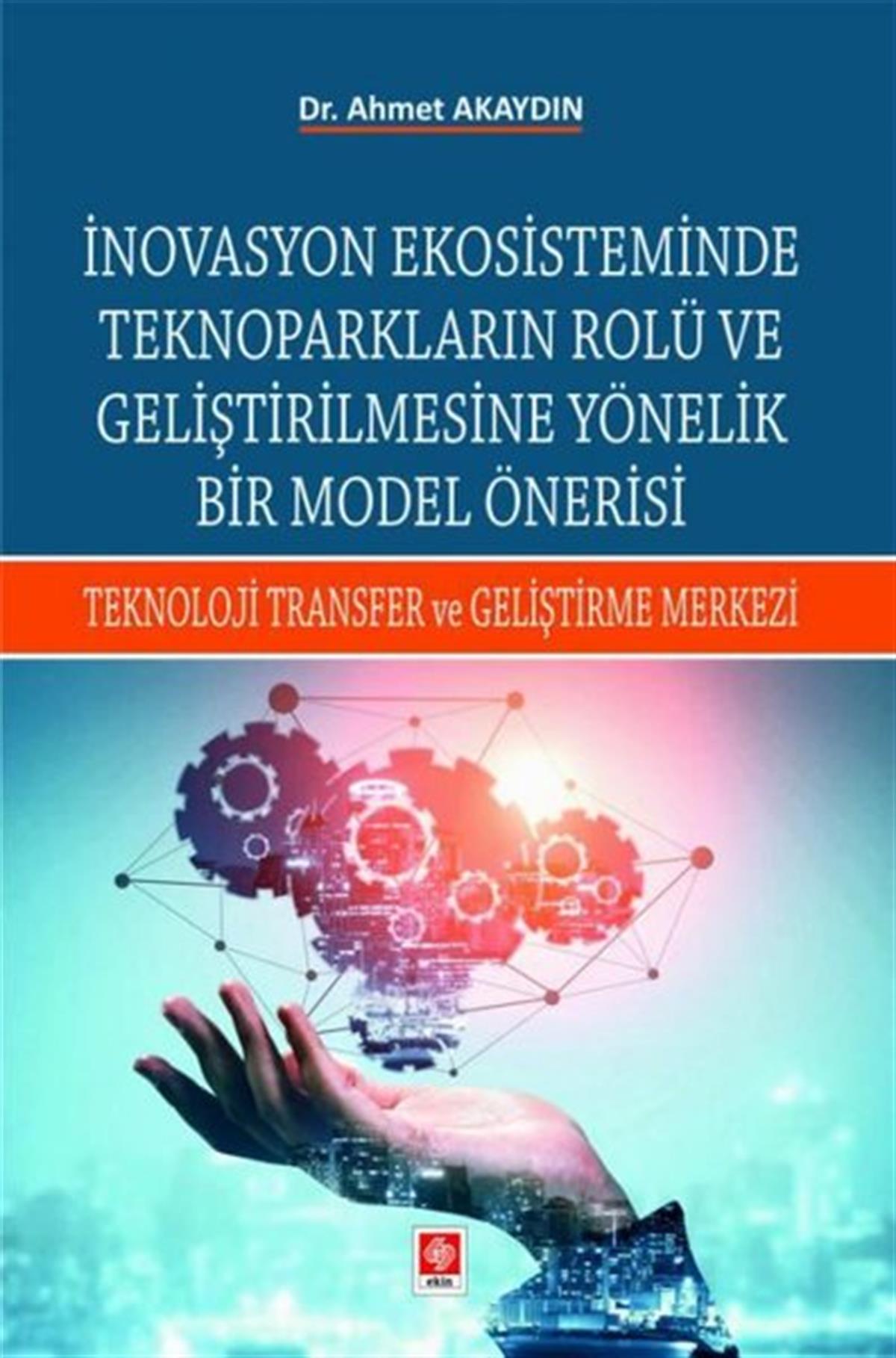 Ahmet AkaydınEğitimİnovasyon Ekosisteminde Teknoparkların Rolü ve Geliştirilmesine Yönelik Bir Model Önerisi