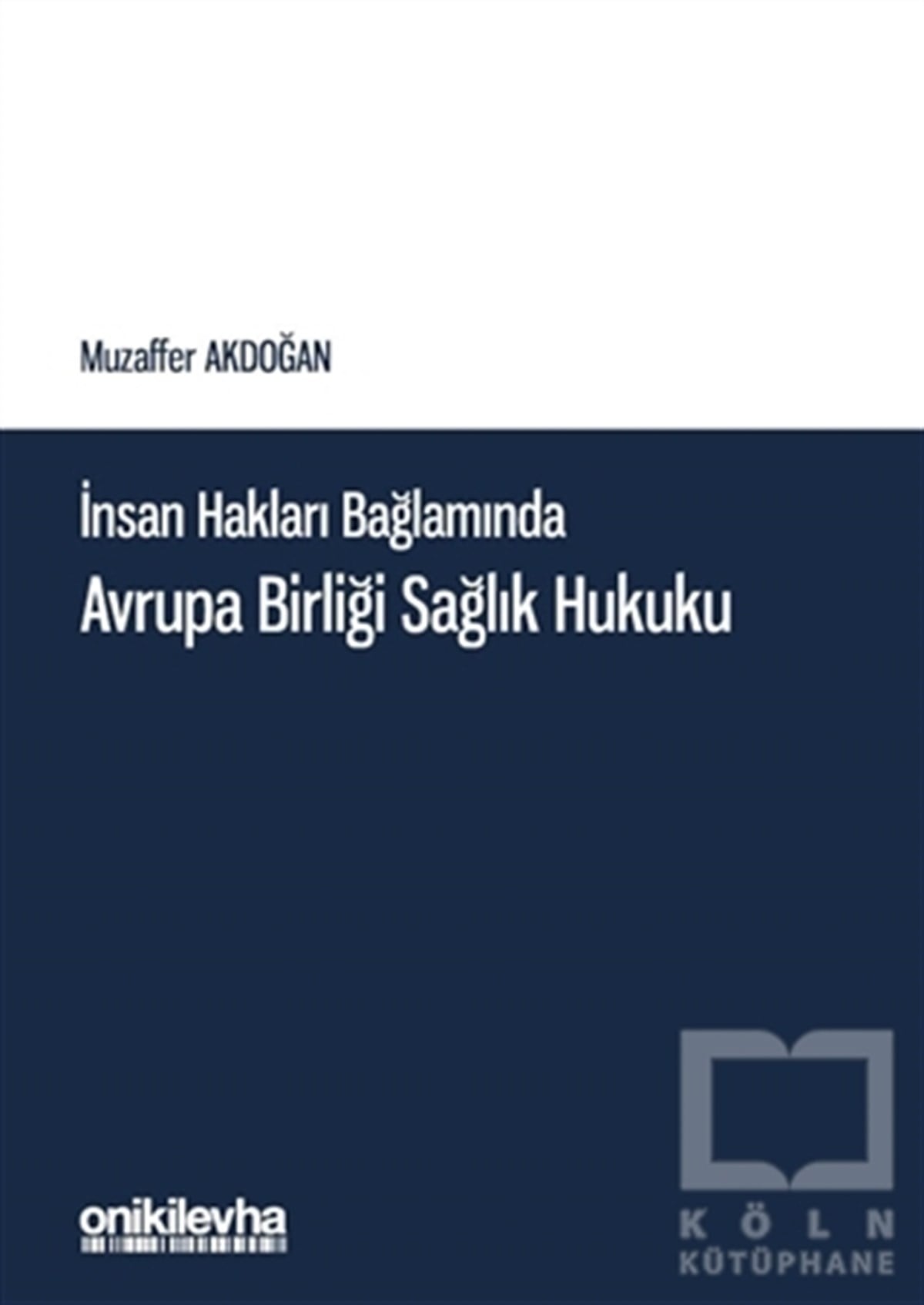 Muzaffer AkdoğanHukuk Üzerine Kitaplarİnsan Hakları Bağlamında Avrupa Birliği Sağlık Hukuku