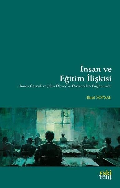 Birol SoysalFelsefe Bilimiİnsan ve Eğitim İlişkisi - İmam Gazzali ve John Dewey'in Düşünceleri Bağlamında