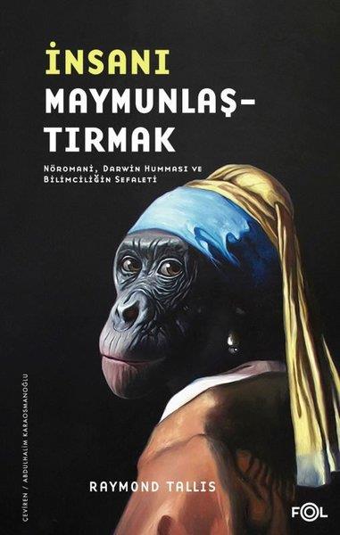 Raymond TallisFelsefe Bilimiİnsanı Maymunlaştırmak - Nöromani Darwin Humması ve Bilimciliğin Sefaleti
