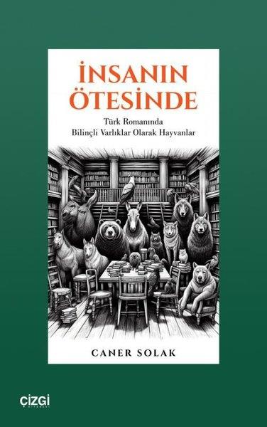 Caner SolakEleştiri & Kuram & İnceleme Kitaplarıİnsanın Ötesinde - Türk Romanında Bilinçli Varlıklar Olarak Hayvanlar