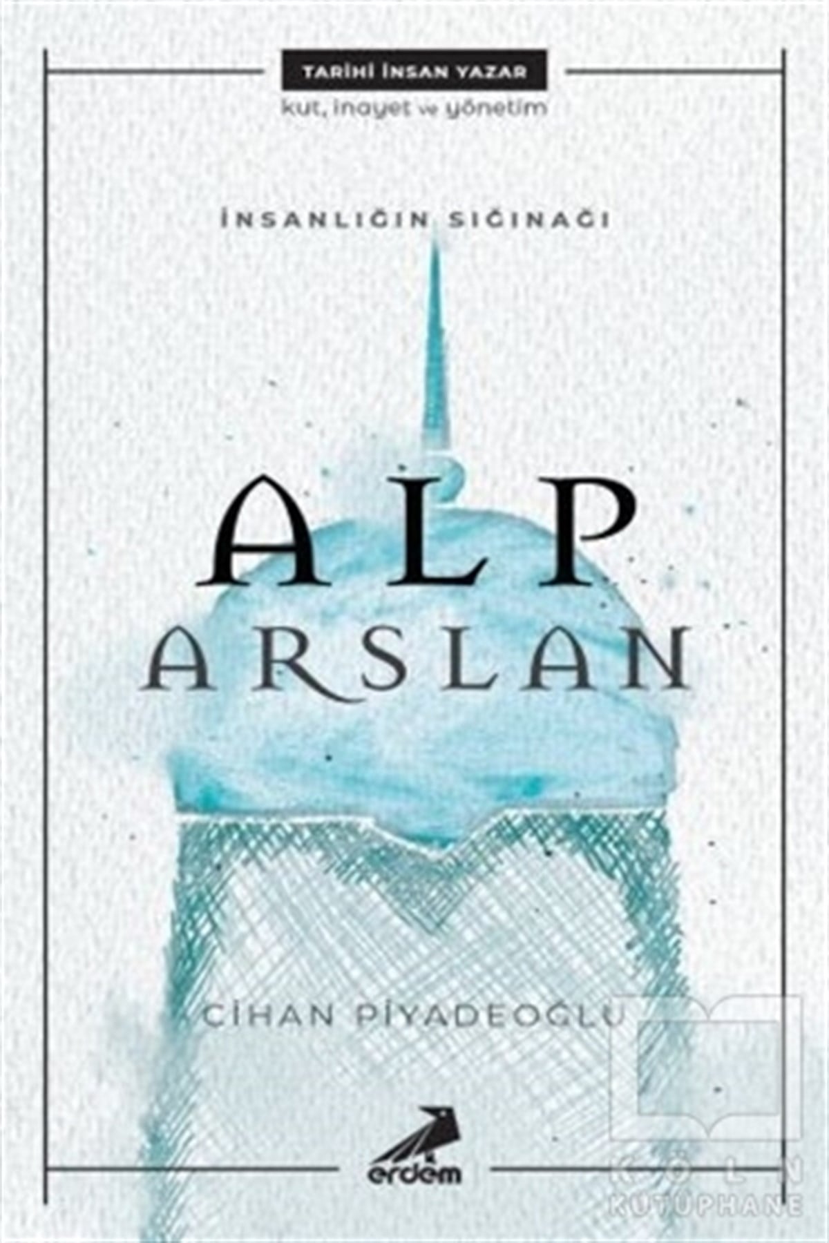 Cihan PiyadeoğluAraştırma - İncelemeİnsanlığın Sığınağı Alp Arslan
