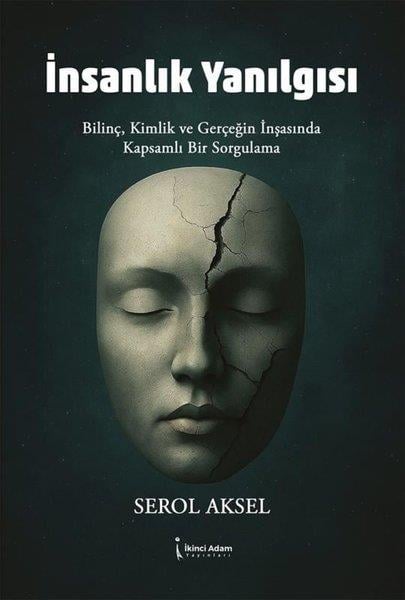 Serol AkselKişisel Gelişim Kitaplarıİnsanlık Yanılgısı - Bilinç Kimlik ve Gerçeğin İnşasında Kapsamlı Bir Sorgulama