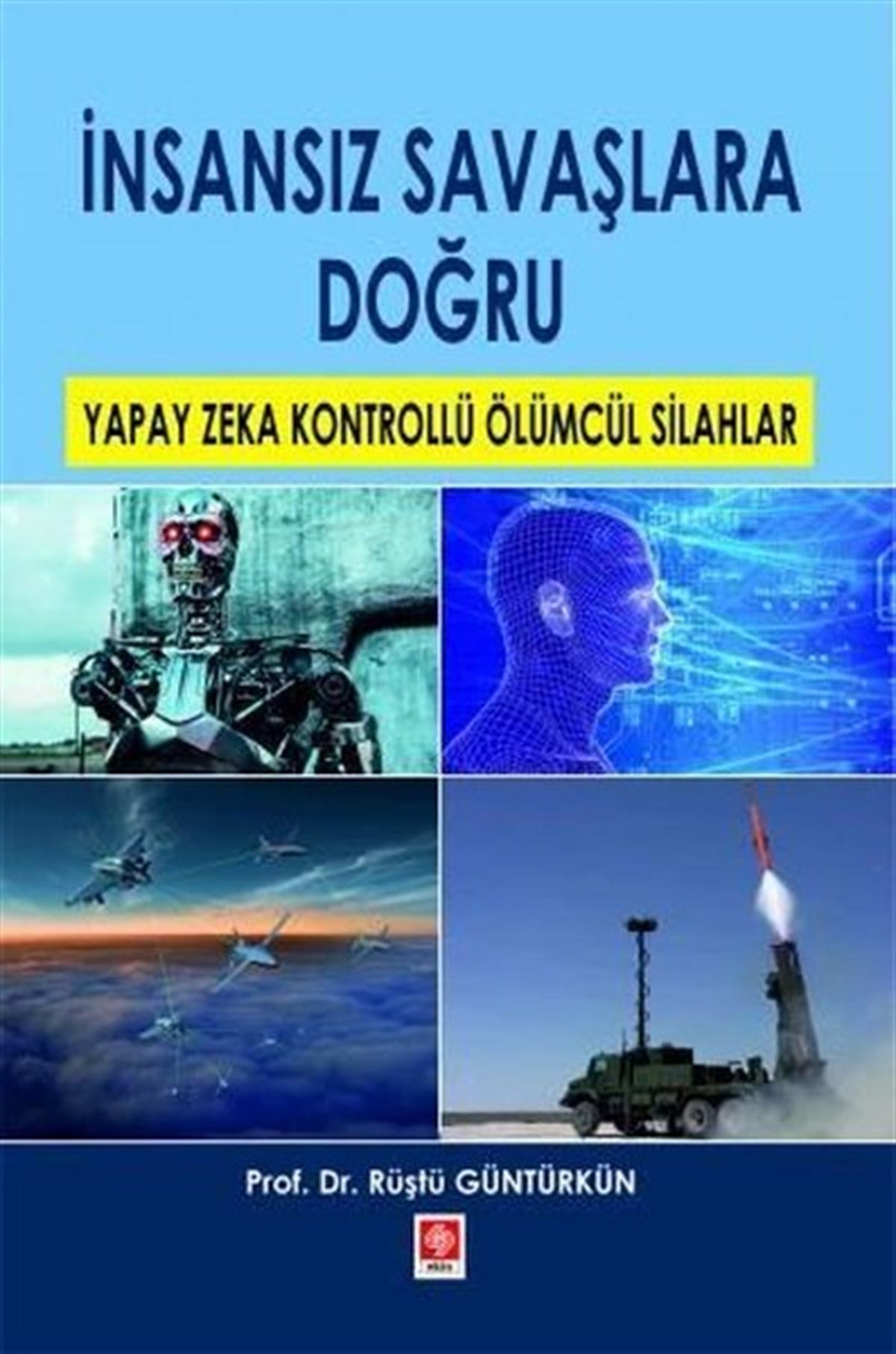 Rüştü GüntürkünEğitimİnsansız Savaşlara Doğru - Yapay Zeka Kontrollü Ölümcül Silahlar