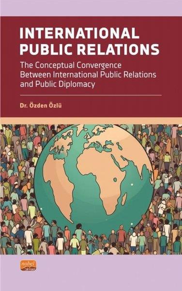 Özden ÖzlüPolitics and Current AffairsInternational Public Relations - The Conceptual Convergence Between International Public Relations a