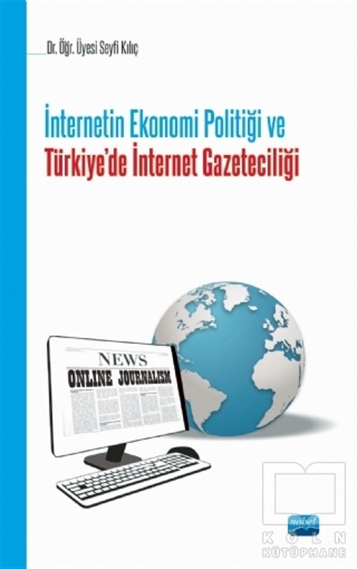Seyfi Kılıçİletişim - Medyaİnternetin Ekonomi Politiği ve Türkie'de İnternet Gazeteciliği