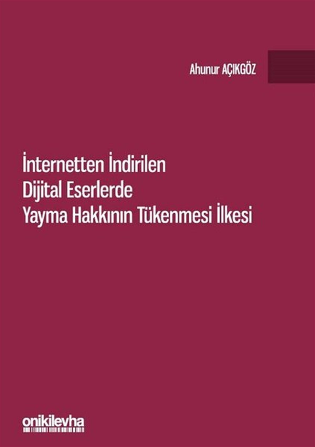 Ahunur AçıkgözHukuk Üzerine Kitaplarİnternetten İndirilen Dijital Eserlerde Yayma Hakkının Tükenmesi İlkesi