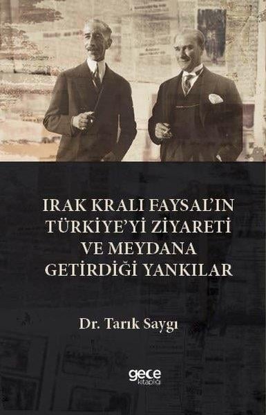 Tarık SaygıGenel Politika & Siyaset Bilim & Siyaset Tarihi KitaplarıIrak Kralı Faysal'ın Türkiye'yi Ziyareti  ve Meydana Getirdiği Yankılar